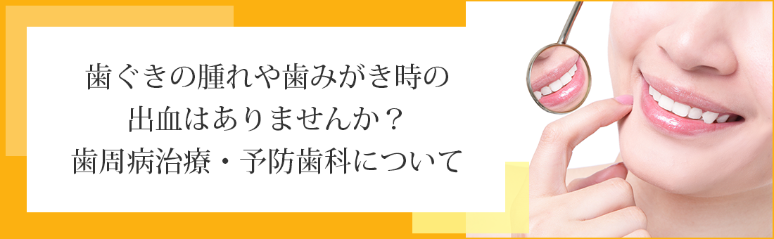 歯ぐきの腫れや歯みがき時の出血はありませんか？歯周病治療・予防歯科について