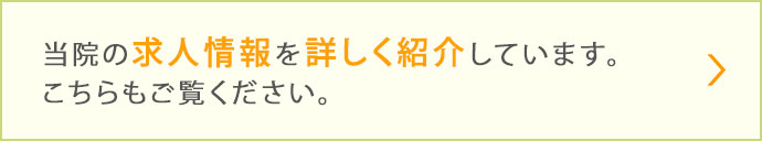 当院の求人情報を詳しく紹介しています。こちらもご覧ください。